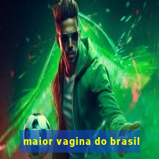 maior vagina do brasil